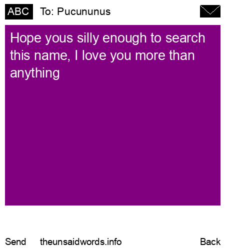 unsent message to Pucununus